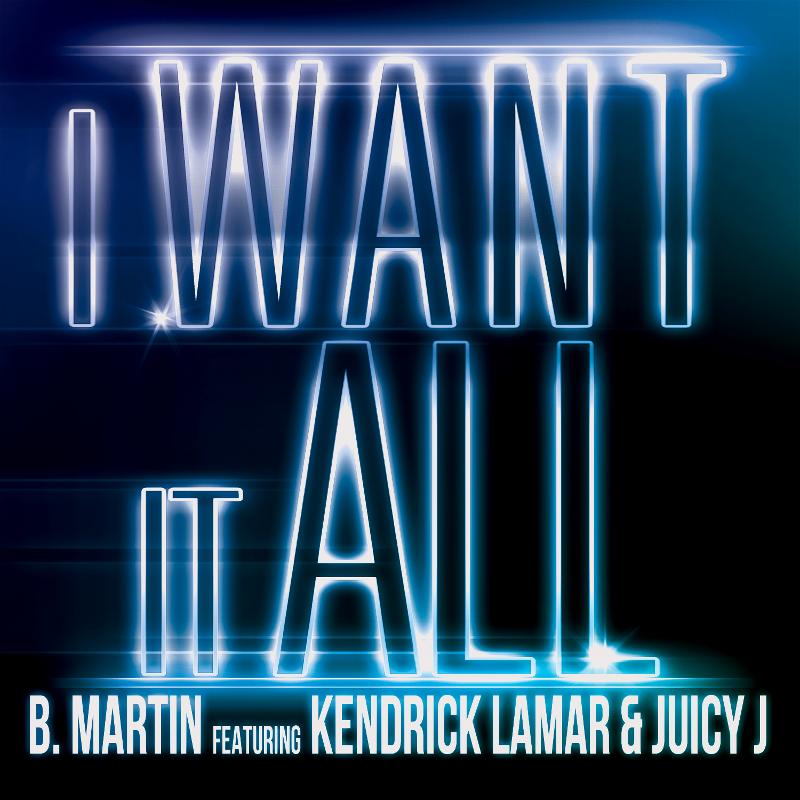 B. Martin – 'I Want It All' (Feat. Kendrick Lamar & Juicy J) | HipHop-N ...