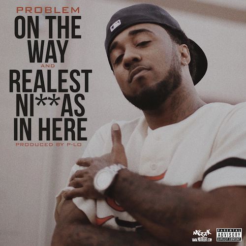 Problem – ‘On The Way’ + ‘Realest N**as In Here’