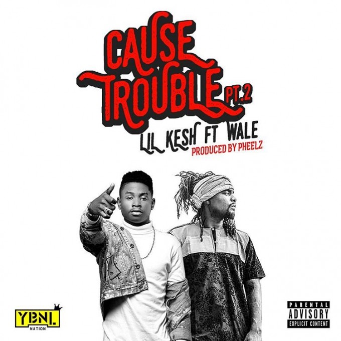 lil kesh cause trouble pt 2 feat wale